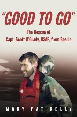 Cover for Mary Pat Kelly · Good to Go: The Rescue of Capt. Scott O'Grady, USAF, from Bosnia (Paperback Book) (2015)