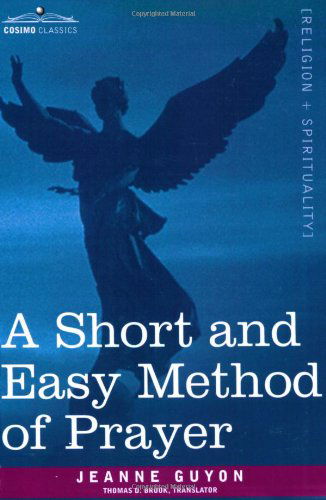 A Short and Easy Method of Prayer - Jeanne Guyon - Books - Cosimo Classics - 9781602063723 - April 15, 2007