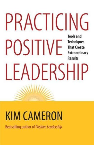 Cover for Kim Cameron · Practicing Positive Leadership; Tools and Techniques That Create Extraordinary Results (Paperback Book) (2013)