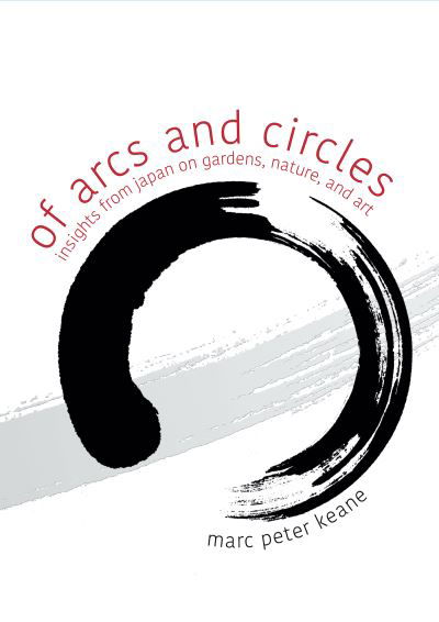 Of Arcs and Circles: Insights from Japan on Gardens, Nature, and Art - Marc Peter Keane - Livros - Stone Bridge Press - 9781611720723 - 24 de março de 2022