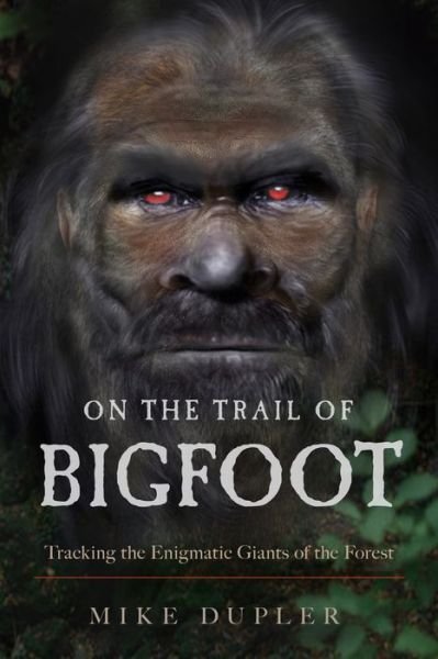 Cover for Dupler, Mike (Mike Dupler) · On the Trail of Bigfoot: Tracking the Enigmatic Giants of the Forest (Taschenbuch) (2021)