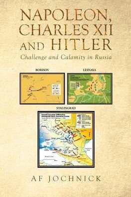 Cover for Af Jochnick · Napoleon, Charles XII and Hitler Challenge and Calamity in Russia (Paperback Book) (2017)