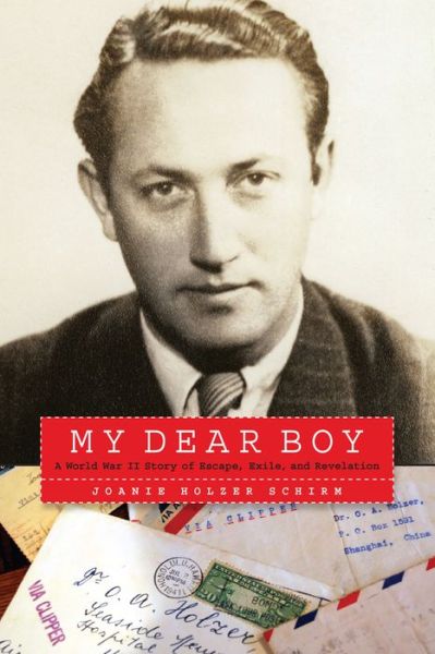 Cover for Joanie Holzer Schirm · My Dear Boy: A World War II Story of Escape, Exile, and Revelation (Hardcover Book) (2019)