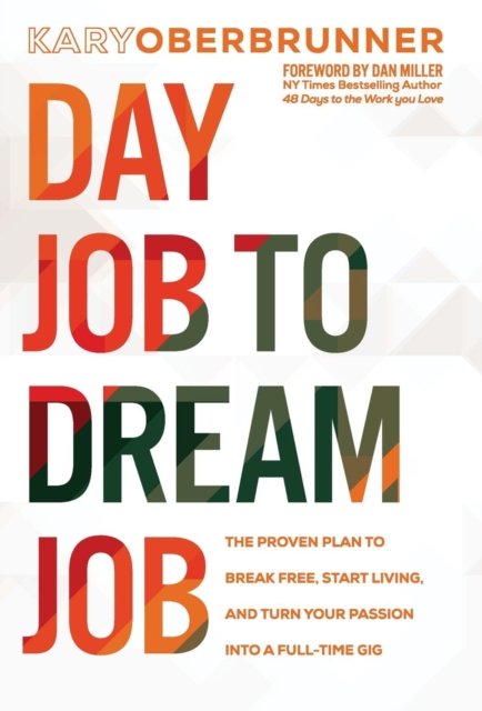 Cover for Kary Oberbrunner · Day Job to Dream Job The Proven Plan to Break Free, Start Living, and Turn Your Passion into a Full-Time Gig (Hardcover Book) (2018)