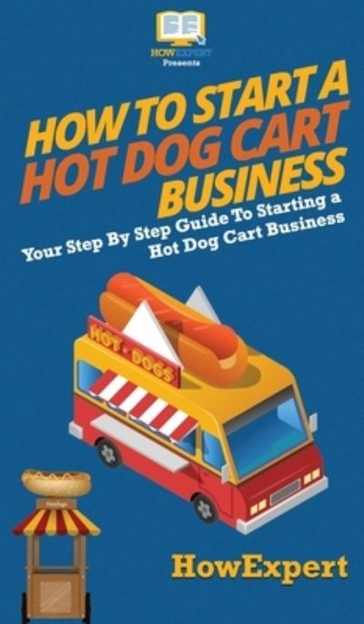 Cover for Howexpert · How to Start a Hot Dog Cart Business (Hardcover Book) (2020)