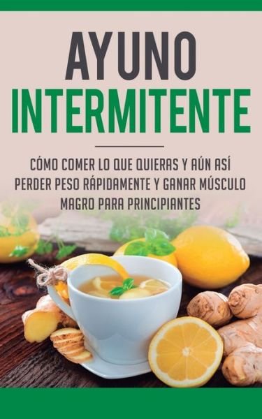 Cover for Heather Trill · Ayuno Intermitente: Como Comer Lo Que Y Aun Asi Perder Peso Rapidamente Y Ganar Musculo Magro Para Principiantes (Paperback Book) (2019)