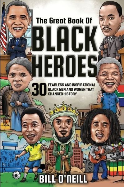 Cover for Bill O'Neill · The Great Book of Black Heroes: 30 Fearless and Inspirational Black Men and Women that Changed History (Paperback Book) (2021)