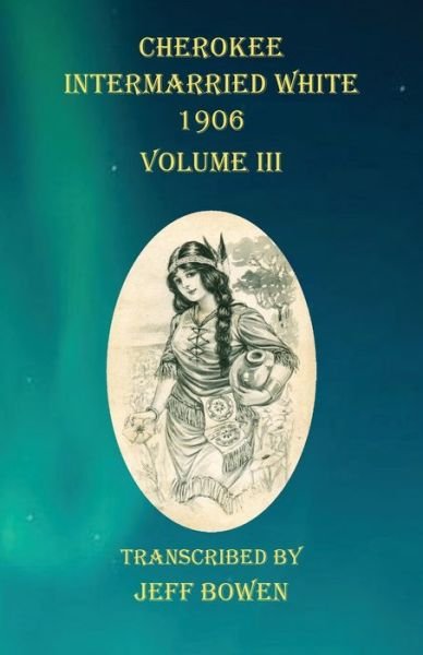 Cover for Jeff Bowen · Cherokee Intermarried White 1906 Volume III (Taschenbuch) (2020)