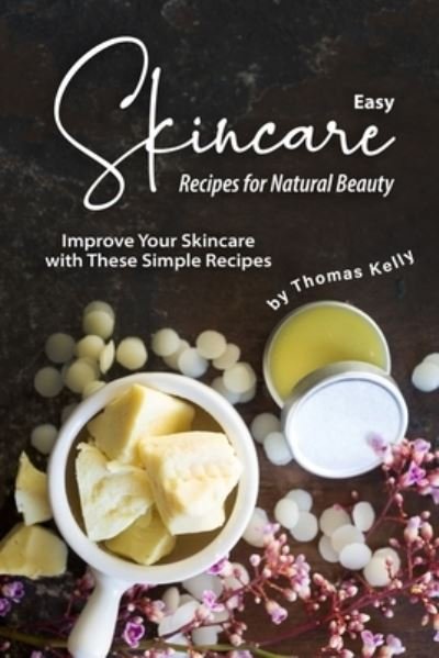 Cover for Thomas Kelly · Easy Skincare Recipes for Natural Beauty (Taschenbuch) (2019)