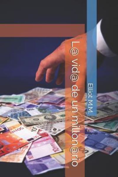 Cover for Elliot Ivan Medina Maciel Autor · La vida de un millonario (Paperback Book) (2018)