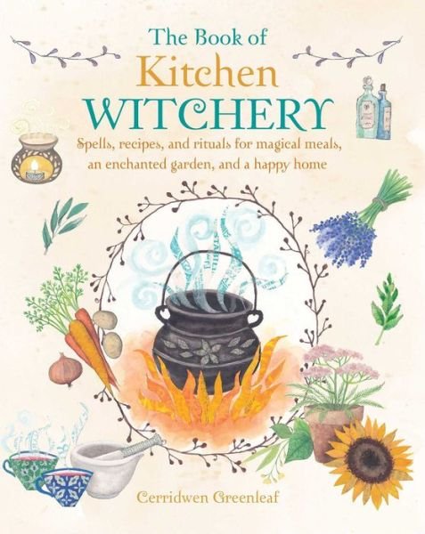 Cover for Cerridwen Greenleaf · The Book of Kitchen Witchery: Spells, Recipes, and Rituals for Magical Meals, an Enchanted Garden, and a Happy Home (Paperback Bog) (2016)