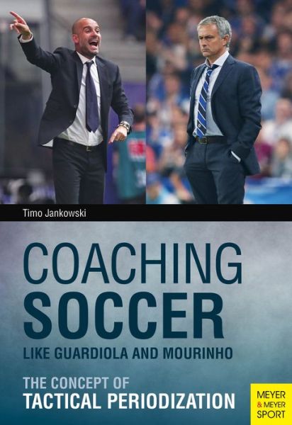 Cover for Timo Jankowski · Coaching Soccer Like Guardiola and Mourinho: The Concept of Tactical Periodization (Paperback Book) (2016)