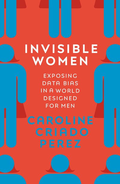 Invisible Women: Exposing Data Bias in a World Designed for Men - Caroline Criado Perez - Boeken - Vintage Publishing - 9781784741723 - 7 maart 2019