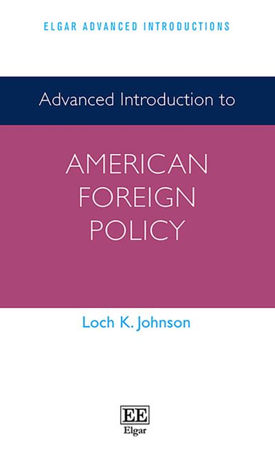 Cover for Loch K. Johnson · Advanced Introduction to American Foreign Policy - Elgar Advanced Introductions series (Hardcover Book) (2021)