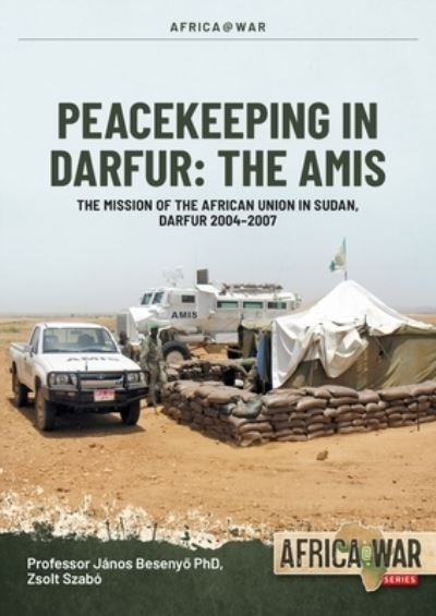 Cover for Janos Besenyo · Peacekeeping in Darfur: The Amis: The Mission of the African Union in Sudan, Darfur 2004-2007 - Africa@War (Paperback Book) (2024)