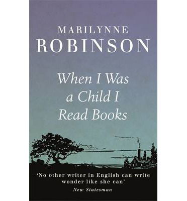When I Was A Child I Read Books - Marilynne Robinson - Kirjat - Little, Brown Book Group - 9781844087723 - torstai 6. kesäkuuta 2013