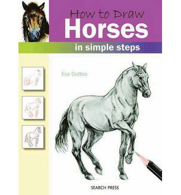 How to Draw: Horses: In Simple Steps - How to Draw - Eva Dutton - Kirjat - Search Press Ltd - 9781844483723 - maanantai 20. huhtikuuta 2009