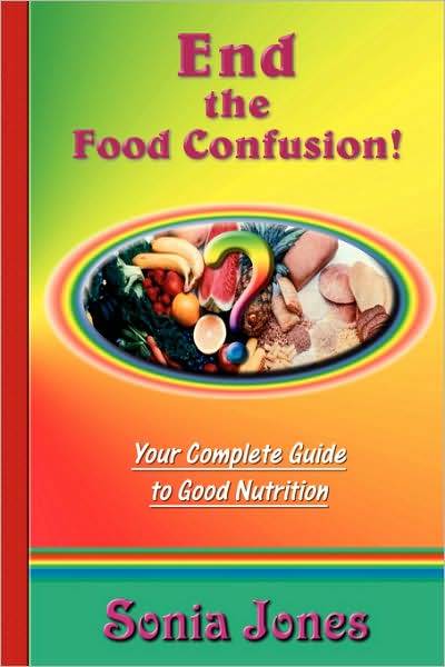 End the Food Confusion: Your Complete Guide to Good Nutrition - Sonia Jones - Books - Zambezi Publishing - 9781903065723 - November 6, 2007