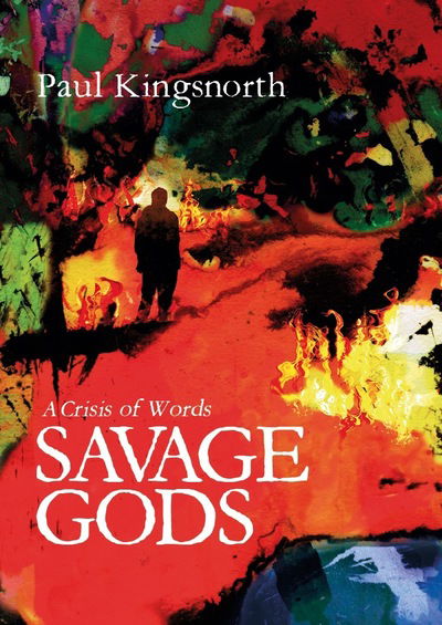 Savage Gods: A crisis of words - Field Notes - Paul Kingsnorth - Books - Little Toller Books - 9781908213723 - June 3, 2019