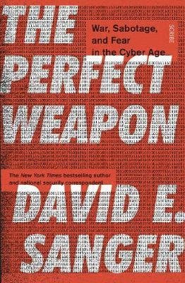 The Perfect Weapon: war, sabotage, and fear in the cyber age - David Sanger - Books - Scribe Publications - 9781911617723 - June 21, 2018
