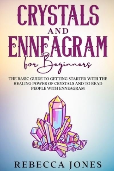 Cover for Rebecca Jones · Crystals and Enneagram for beginners: The Basic Guide to Getting Started with the Healing Power of Crystals and to Read People with Enneagram (Paperback Book) (2021)