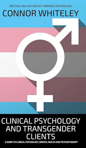 Cover for Connor Whiteley · Clinical Psychology And Transgender Clients: A Guide To Clinical Psychology, Mental Health and Psychotherapy - Introductory (Hardcover Book) (2024)