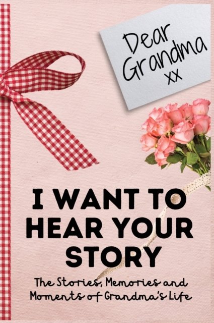 Cover for The Life Graduate Publishing Group · Dear Grandma. I Want To Hear Your Story: A Guided Memory Journal to Share The Stories, Memories and Moments That Have Shaped Grandma's Life 7 x 10 inch (Innbunden bok) (2020)