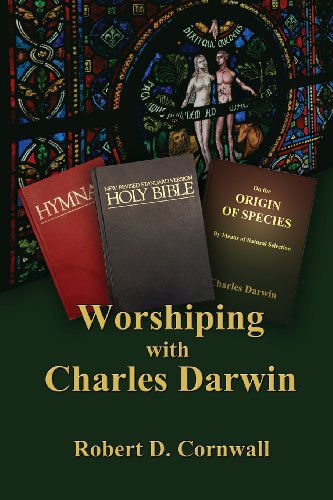 Worshiping with Charles Darwin - Robert D. Cornwall - Books - Energion Publications - 9781938434723 - June 29, 2013