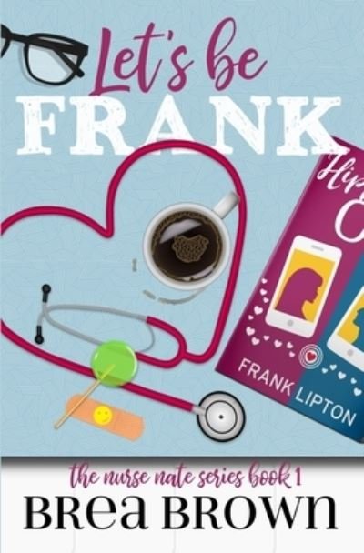 Let's Be Frank The Nurse Nate Series Book 1 - Brea Brown - Bücher - Wayzgoose Press - 9781938757723 - 6. Januar 2020