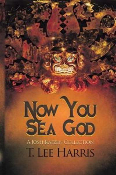 Cover for T Lee Harris · Now You Sea God: A Josh Katzen Collection (Paperback Book) (2018)