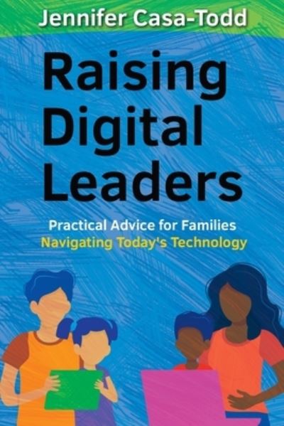 Cover for Jennifer Casa-Todd · Raising Digital Leaders: Practical Advice for Families Navigating Today's Technology (Pocketbok) (2021)