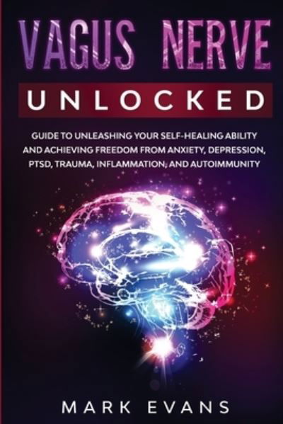 Cover for Mark Evans · Vagus Nerve: Unlocked - Guide to Unleashing Your Self-Healing Ability and Achieving Freedom from Anxiety, Depression, PTSD, Trauma, Inflammation and Autoimmunity (Paperback Bog) (2020)