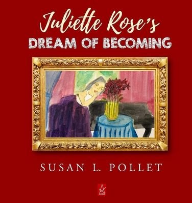 Cover for Susan L Pollet · Juliette Rose's Dream of Becoming (Hardcover Book) (2020)