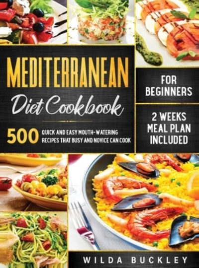 Cover for Wilda Buckley · Mediterranean Diet Cookbook for Beginners : 500 Quick and Easy Mouth-watering Recipes that Busy and Novice Can Cook, 2 Weeks Meal Plan Included (Innbunden bok) (2020)