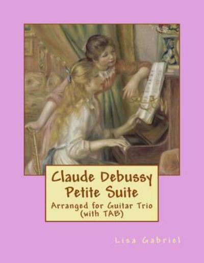 Cover for Lisa Marie Gabriel · Claude Debussy Petite Suite for Guitar Trio (with TAB) (Pocketbok) (2017)