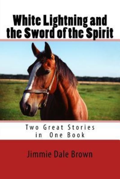 White Lightning and the Sword of the Spirit - Jimmie Dale Brown - Livres - Createspace Independent Publishing Platf - 9781983913723 - 15 janvier 2018