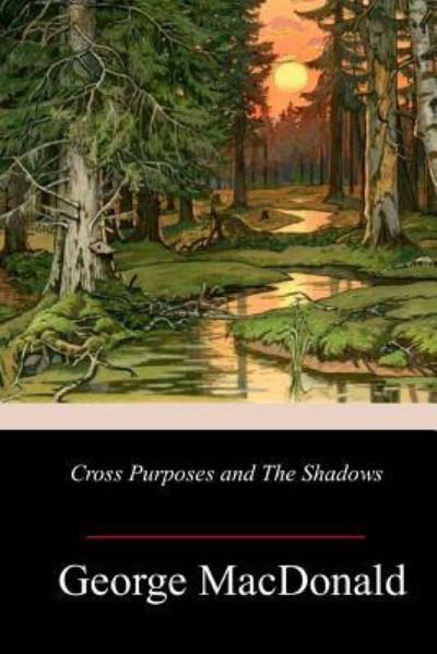 Cross Purposes and The Shadows - George MacDonald - Bücher - Createspace Independent Publishing Platf - 9781987551723 - 13. April 2018