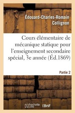 Cover for Edouard-Charles-Romain Collignon · Cours Elementaire de Mecanique Statique Pour l'Enseignement Secondaire Special, 3e Annee. Partie 2 (Paperback Book) (2018)