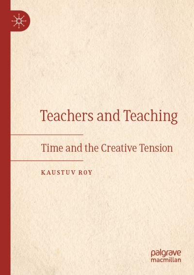 Cover for Kaustuv Roy · Teachers and Teaching: Time and the Creative Tension (Paperback Book) [2019 edition] (2020)
