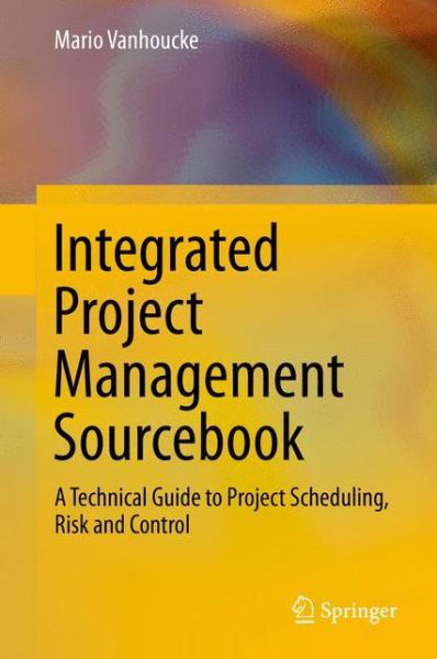 Mario Vanhoucke · Integrated Project Management Sourcebook: A Technical Guide to Project Scheduling, Risk and Control (Gebundenes Buch) [1st ed. 2016 edition] (2016)