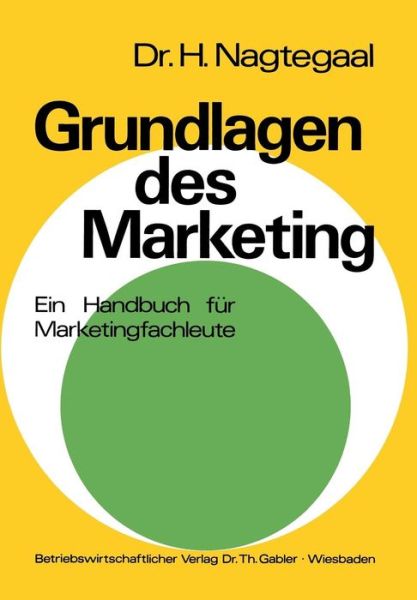 Heinz Nagtegaal · Grundlagen Des Marketing: Ein Handbuch Fur Marketingfachleute Mit Zahlreichen Aufgaben Und Fallstudien (Paperback Book) [Softcover Reprint of the Original 1st 1972 edition] (1972)