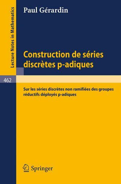 Cover for P Gerardin · Construction De Series Discretes P-adiques: &quot;Sur Les Series Discretes Non Ramifiees Des Groupes Reductifs Deployes P-adiques&quot; - Lecture Notes in Mathematics (Paperback Book) [French, 1975 edition] (1975)