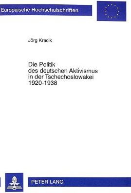 Cover for Jorg Kracik · Die Politik Des Deutschen Aktivismus in Der Tschechoslowakei 1920-1938 - Europaeische Hochschulschriften / European University Studie (Paperback Book) (1999)