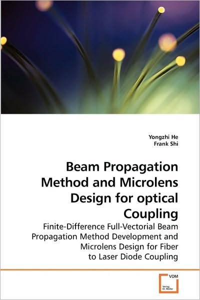 Cover for Frank Shi · Beam Propagation Method and Microlens Design for Optical Coupling: Finite-difference Full-vectorial Beam Propagation Method Development and Microlens Design for Fiber to Laser Diode Coupling (Paperback Bog) (2010)