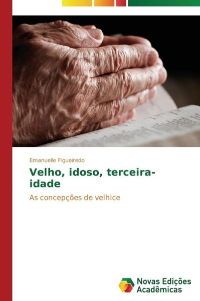 Cover for Emanuelle Figueiredo · Velho, Idoso, Terceira-idade: As Concepções De Velhice (Paperback Book) [Portuguese edition] (2014)