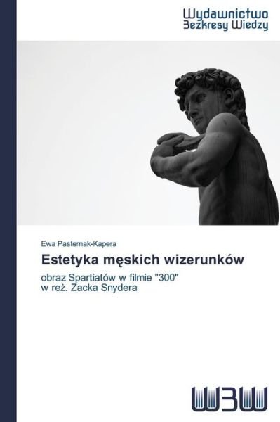 Cover for Ewa Pasternak-kapera · Estetyka Meskich Wizerunków: Obraz Spartiatów W Filmie &quot;300&quot;   W Rez. Zacka Snydera (Pocketbok) [Polish edition] (2014)