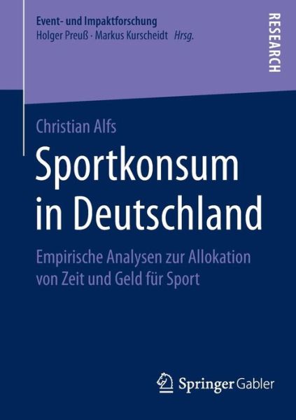 Cover for Christian Alfs · Sportkonsum in Deutschland: Empirische Analysen Zur Allokation Von Zeit Und Geld Fur Sport - Event- Und Impaktforschung (Paperback Book) [2014 edition] (2014)
