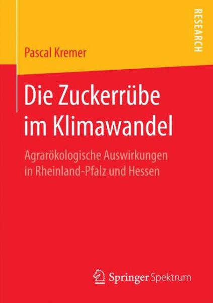 Cover for Pascal Kremer · Die Zuckerrube Im Klimawandel: Agraroekologische Auswirkungen in Rheinland-Pfalz Und Hessen (Paperback Book) [1. Aufl. 2017 edition] (2017)