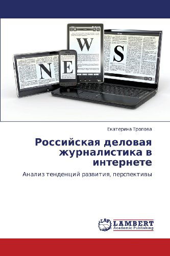 Cover for Ekaterina Tropova · Rossiyskaya Delovaya Zhurnalistika V Internete: Analiz Tendentsiy Razvitiya, Perspektivy (Paperback Book) [Russian edition] (2012)