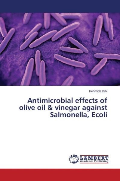 Cover for Bibi Fehmida · Antimicrobial Effects of Olive Oil &amp; Vinegar Against Salmonella, Ecoli (Paperback Book) (2015)